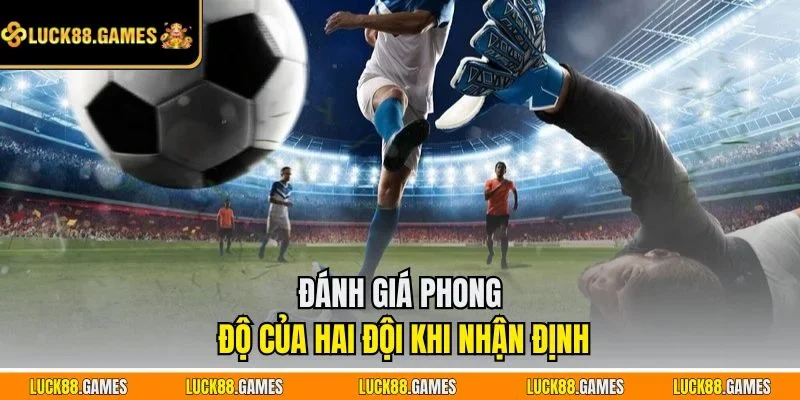 Đánh giá phong độ của hai đội khi nhận định