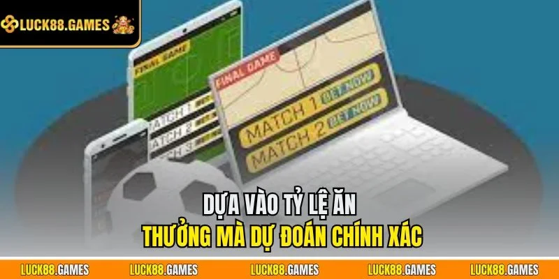 Dựa vào tỷ lệ ăn thưởng mà dự đoán chính xác
