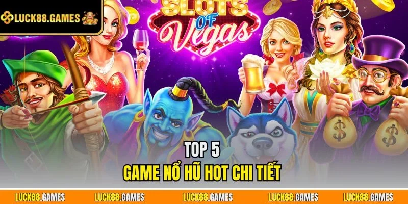Top 5 game nổ hũ hot chi tiết 