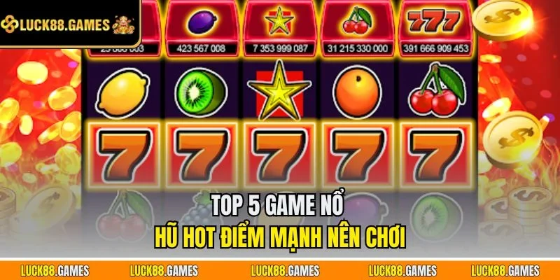 Top 5 game nổ hũ hot điểm mạnh nên chơi