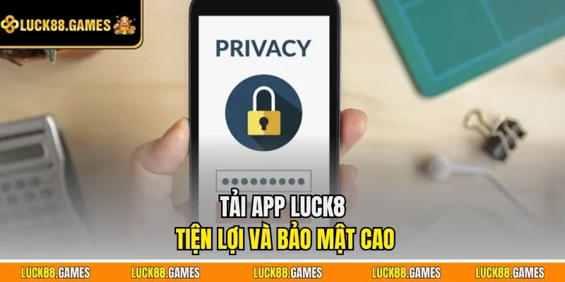 Tải app Luck8 tiện lợi vào bảo mật cao